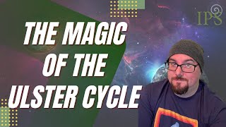 The Magic of the Ulster Cycle -  Jon O'Sullivan - Irish Pagan School