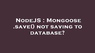 NodeJS : Mongoose .save() not saving to database?