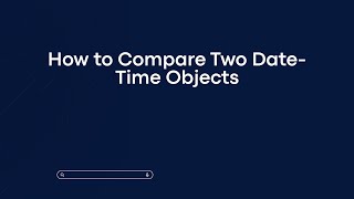 How to Compare Two Date-Time Objects