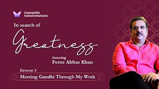 In Search of Greatness Featuring Feroz Abbas Khan | Episode 3 - Meeting Gandhi Through My Work