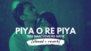 Piya O Re Piya [Slowed + Reverb] - Atif Aslam And Shreya Ghoshal || Lofi Song || Lo-Fi Remix Song