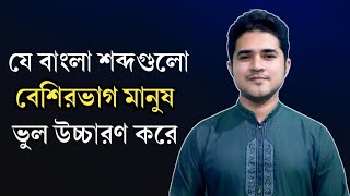 যে বাংলা শব্দগুলো বেশিরভাগ মানুষ ভুল উচ্চারণ করে