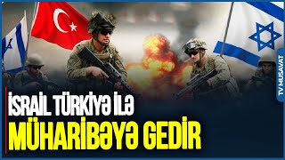 İsrail Türkiyə ilə M*ÜHARİBƏYƏ gedir: Suriya BÖLÜNMƏLİDİR!