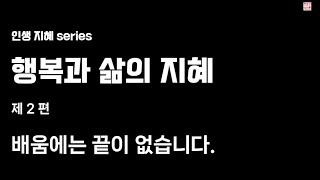 행복과 삶의 지혜: 배움에는 끝이 없습니다.