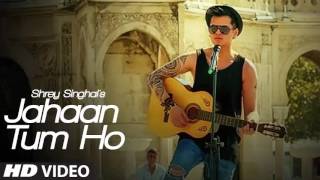 Jahaan Tum Ho Video Song | Shrey Singhal | Latest Song 2016 |