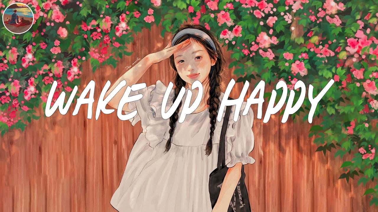 Wake Up Happy рџ ђ Morning Songs For Positive Energy Morning Vibes Songs