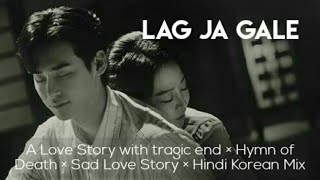 Lag Jaa Gale | MV Hymn of Death | Sad Love Story 💔 | Korean Drama Hindi Mix