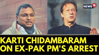 Cong MP Karti Chindambaram Tweets On Ex-Pak PM Imran Khan's Arrest News | Pakistan News | News18