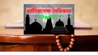 ধর্মনিরপেক্ষ নৈতিকতা কাকে বলে এবং এর উৎস কি?  secular morality Part -1