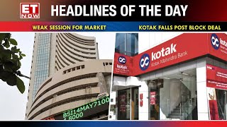 Weak Session For Dalal Street | Kotak Bank Falls Post Block Deal | Top Headlines
