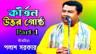 Palash Sarkar Kirtan | উত্তর গোষ্ঠ লীলা কীর্তন | Uttor Gostho Part-1 | পলাশ সরকার কীর্তন