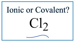 Is Cl2 (Chlorine gas) ionic or covalent?