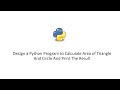 Design a Python Program to Calculate Area of Triangle And Circle And Print The Result