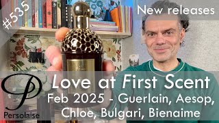 New perfumes Feb 2025 feat. Guerlain, Aesop, Bulgari, Bienaime, Chloe - Love At First Scent ep 535