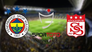 Süper lig 32. Hafta : Fenerbahçe - Sivasspor