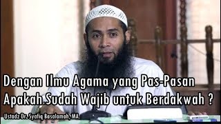 Apakah dengan Ilmu Agama yang Sedikit, Sudah Wajib Untuk Berdakwah ? Ustadz Dr  Syafiq Basalamah