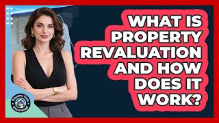 What Is Property Revaluation And How Does It Work? - Property Taxes Uncovered
