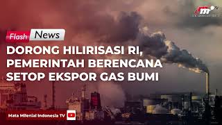 Dorong Hilirisasi RI, Pemerintah Berencana Setop Ekspor Gas Bumi | Flash News