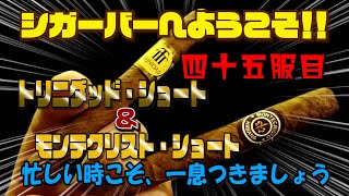 【葉巻】四十五服目　トリニダッド・ショート ＆ モンテクリスト・ショート 忙しい時こそ、一息つきましょう