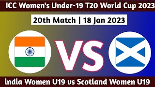 india Women U19 vs Scotland Women U19 Live 20th Match - 18 Jan 2023