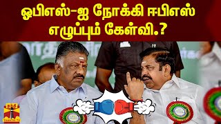 ஓபிஎஸ்-ஐ நோக்கி ஈபிஎஸ் எழுப்பும் கேள்வி.? | ADMK | AIADMK | EPS | OPS