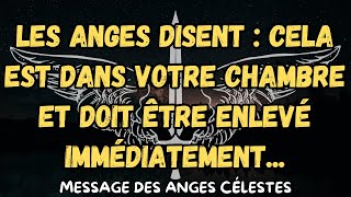 Les anges disent : Cela est dans votre chambre et doit être enlevé immédiatement...message des anges