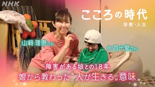 [こころの時代]「生まれてきた 生きてゆく 山﨑理恵」娘が母に教えたこと 重い障がいがある娘と歩んだ18年 | NHK