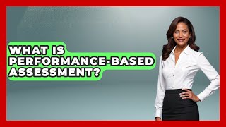 What Is Performance-Based Assessment? - Aspiring Teacher Guide
