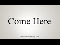 How To Say Come Here