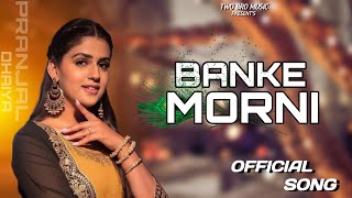 BANKE MORNI (official song) Pranjal Dhaiya | Mohit Yadav  | New Haryanvi Song 2023