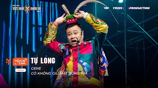 [FOCUS CAM] TỰ LONG - GENE x CÓ KHÔNG GIỮ MẤT ĐỪNG TÌM | NHÀ TINH HOA - ANH TRAI VƯỢT NGÀN CHÔNG GAI