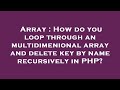 Array : How do you loop through an multidimenional array and delete key by name recursively in PHP?