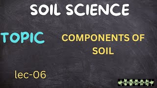 FUNDAMENTALS OFSOIL_SCIENCE|#COMPONENTS_OF_SOIL||LEC-06||