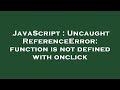 JavaScript : Uncaught ReferenceError: function is not defined with onclick