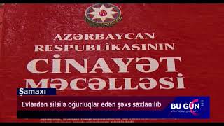 Şamaxıda evlərdən silsilə oğurluqlar edən şəxs saxlanılıb 1