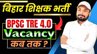 BPSC TRE 4.0 VACANCY कब तक || बिहार शिक्षक भर्ती 4.0 || BPSC TEACHER  VACANCY 2025 | Er. S K jha Sir