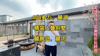 400多万，上车麓湖精装上叠别墅，带100平左右屋顶花园，下叠带精装地下室麓客岛，麓坊中心，麓湖公园