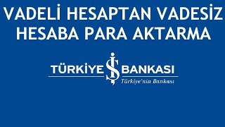 İş Bankası Vadeli Hesaptan Vadesiz Hesaba Para Aktarma