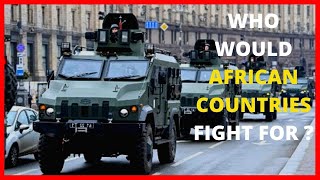 AFRICAN COUNTRIES, WHO THEY WOULD FIGHT FOR IN THE RUSSIA UKRAINE WAR