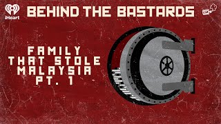 Part One: The Family That Stole Malaysia | BEHIND THE BASTARDS