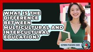 What Is The Difference Between Multicultural And Intercultural Education? - Aspiring Teacher Guide
