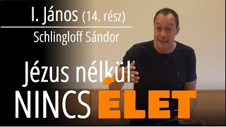 I.János (14. rész) - Jézus nélkül nincs élet! - Schlingloff Sándor