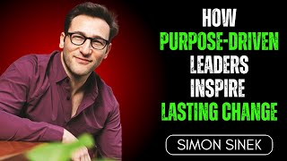 Simon Sinek || How Purpose-Driven Leaders Inspire Lasting Change - Best Motivation Speech Ever