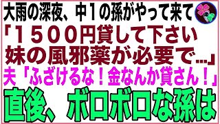 【スカッと総集編】大雨の深夜、中1の孫がやって来て「1500円貸して下さい、妹の風邪薬が必要で…」夫「ふざけるな、何時だと思ってる！金なんか貸さん！」孫「そんな…」→直後、ボロボロな孫は