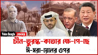 চীন-তুরস্ক-কাতার ক্ষে-পে-ছে ঈ-সরা-য়েলের ওপর I Mostofa Feroz I Voice Bangla