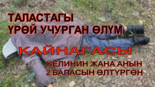 ТАЛАСТАГЫ үрөй учурган өлүм. 😭😭😭.  КАЙНАГАСЫ келинин жана анын 2 баласын мыкаачылык менен өлтүргөн .