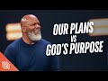 Our Plans vs God's Purpose | Pastor James Roberson