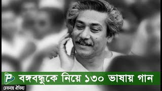 বঙ্গবন্ধুকে নিয়ে তৈরি হচ্ছে ১৩০ ভাষার গান। Bangabandhu Sheikh Mujibur Rahman