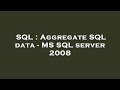SQL : Aggregate SQL data - MS SQL server 2008