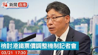 【點直播】  檢討港鐵票價調整機制記者會  | 3月21日